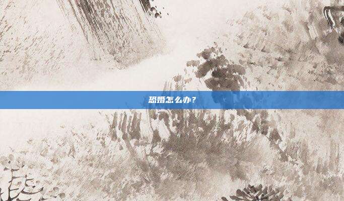 恐婚怎么办?