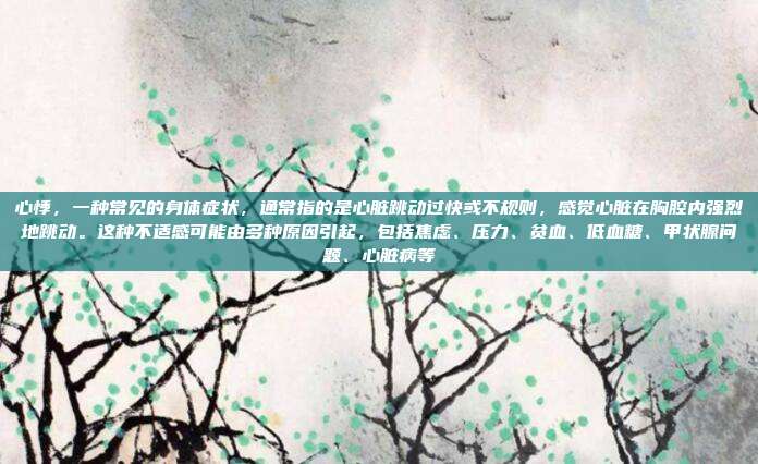 心悸,一种常见的身体症状,通常指的是心脏跳动过快或不规则,感觉心脏在胸腔内强烈地跳动。这种不适感可能由多种原因引起,包括焦虑、压力、贫血、低血糖、甲状腺问题、心脏病等