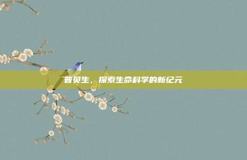 普贝生,探索生命科学的新纪元
