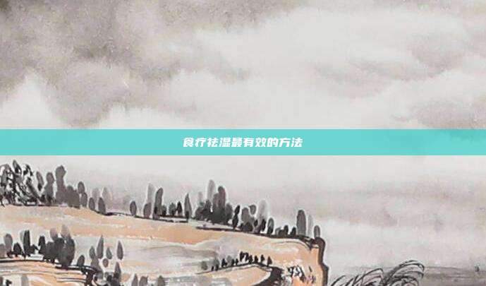 食疗祛湿最有效的方法