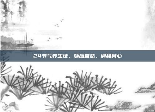 24节气养生法，顺应自然，调和身心
