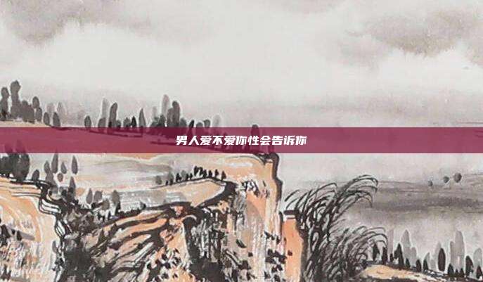 男人爱不爱你性会告诉你