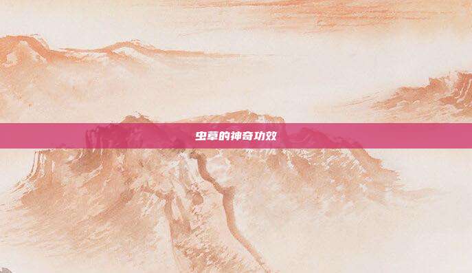 虫草的神奇功效
