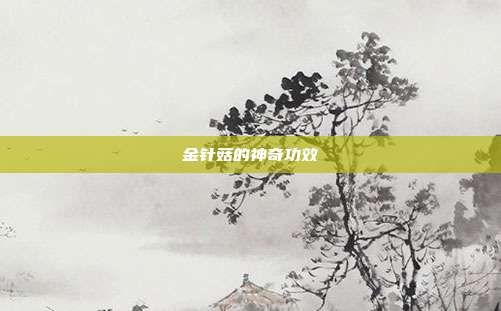 金针菇的神奇功效