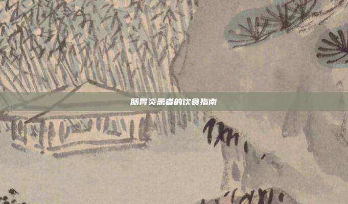 肠胃炎患者的饮食指南