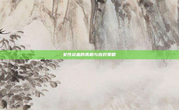 女性贫血的真相与应对策略