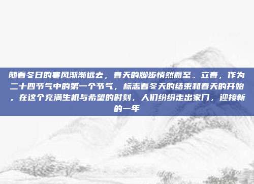 随着冬日的寒风渐渐远去,春天的脚步悄然而至。立春,作为二十四节气中的第一个节气,标志着冬天的结束和春天的开始。在这个充满生机与希望的时刻,人们纷纷走出家门,迎接新的一年