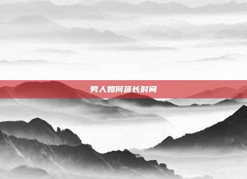 男人如何延长时间