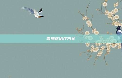 胃溃疡治疗方案