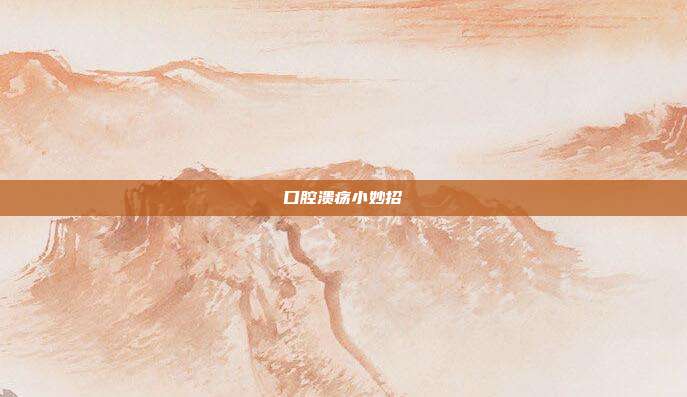 口腔溃疡小妙招