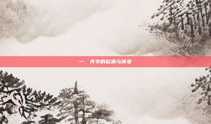 一、齐字的起源与演变