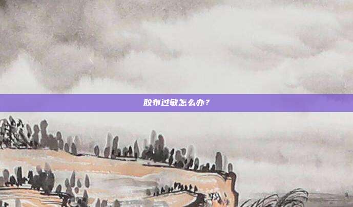 胶布过敏怎么办?