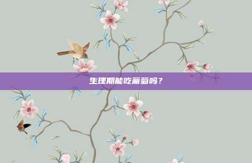 生理期能吃葡萄吗?