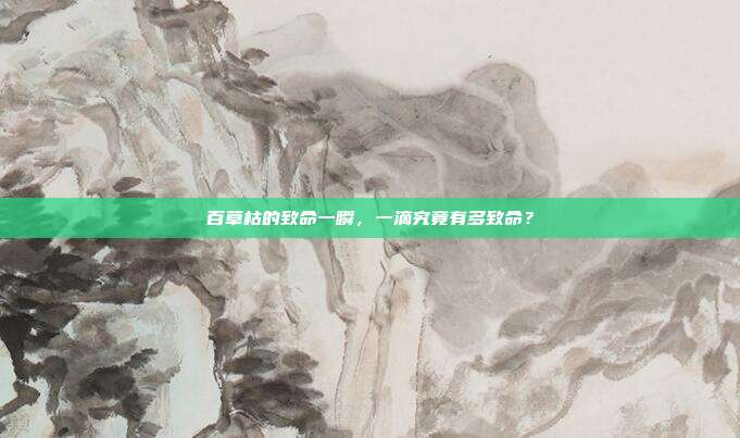 百草枯的致命一瞬，一滴究竟有多致命？