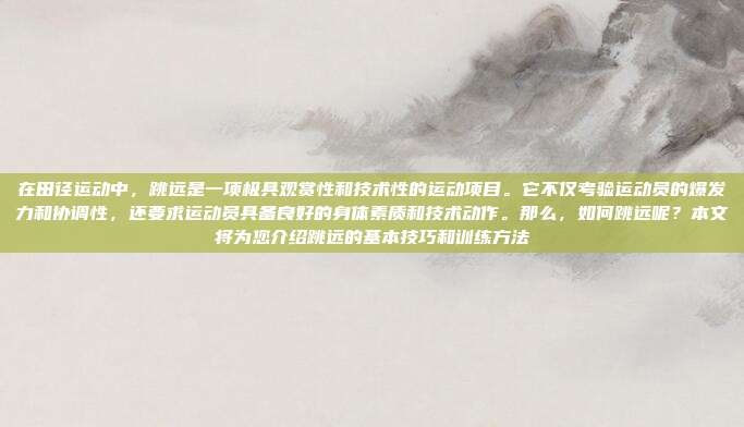在田径运动中,跳远是一项极具观赏性和技术性的运动项目。它不仅考验运动员的爆发力和协调性,还要求运动员具备良好的身体素质和技术动作。那么,如何跳远呢?本文将为您介绍跳远的基本技巧和训练方法