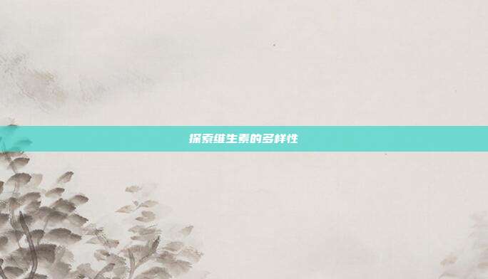 探索维生素的多样性