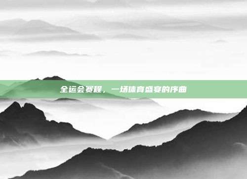 全运会赛程,一场体育盛宴的序曲