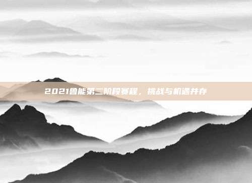 2021鲁能第二阶段赛程,挑战与机遇并存