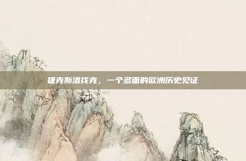 捷克斯洛伐克,一个多面的欧洲历史见证