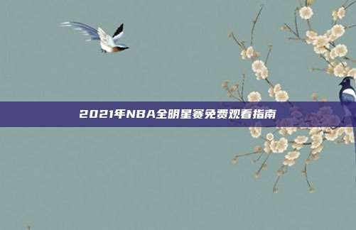 2021年NBA全明星赛免费观看指南