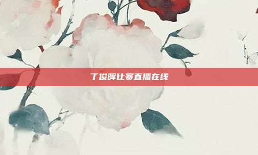 丁俊晖比赛直播在线