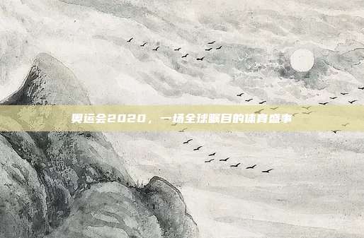 奥运会2020,一场全球瞩目的体育盛事