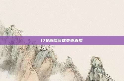 178直播篮球赛事直播