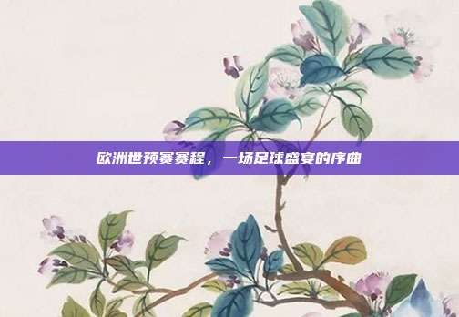 欧洲世预赛赛程，一场足球盛宴的序曲