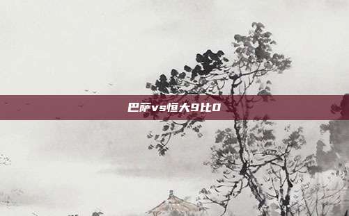 巴萨vs恒大9比0