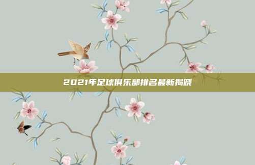 2021年足球俱乐部排名最新揭晓