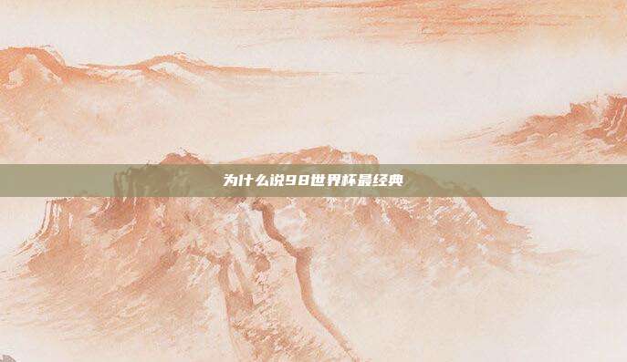 为什么说98世界杯最经典