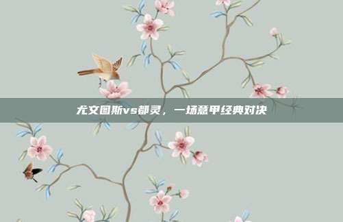 尤文图斯vs都灵,一场意甲经典对决