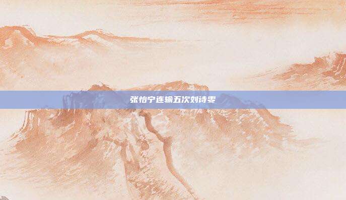 张怡宁连输五次刘诗雯