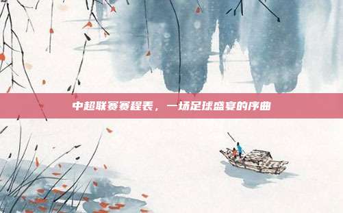 中超联赛赛程表,一场足球盛宴的序曲