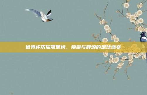 世界杯历届冠军榜,荣耀与辉煌的足球盛宴