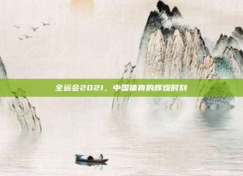 全运会2021,中国体育的辉煌时刻