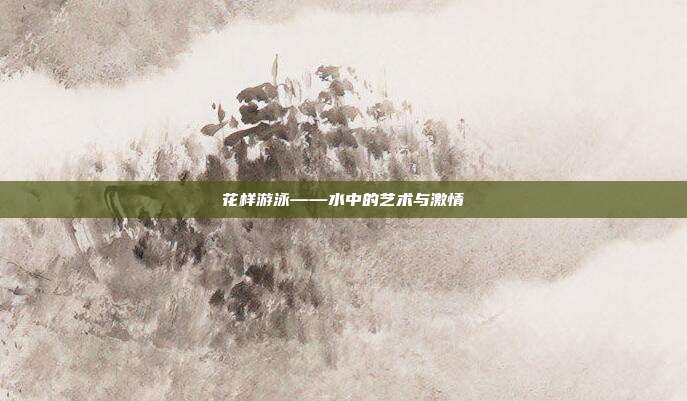 花样游泳——水中的艺术与激情