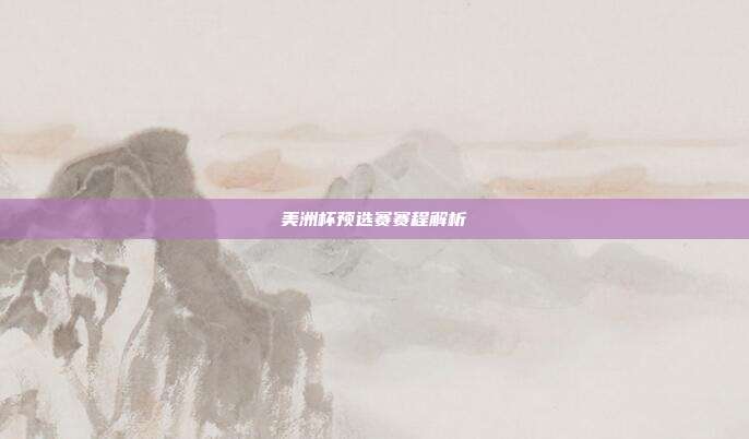 美洲杯预选赛赛程解析