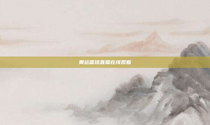 奥运篮球直播在线观看