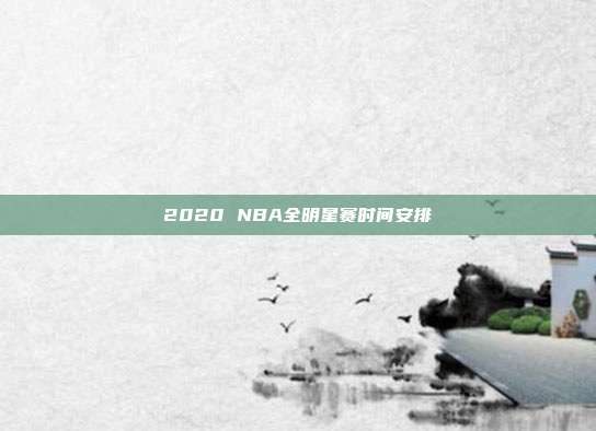 2020 NBA全明星赛时间安排