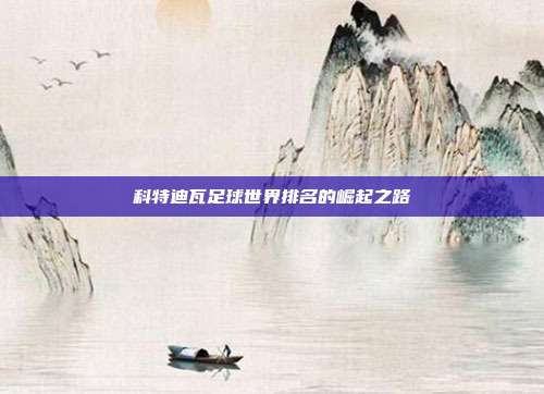科特迪瓦足球世界排名的崛起之路