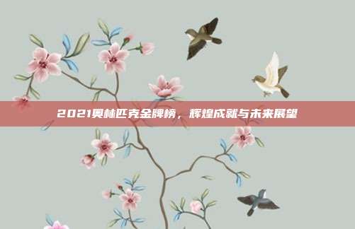 2021奥林匹克金牌榜，辉煌成就与未来展望