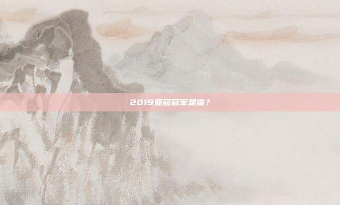 2019亚冠冠军是谁？