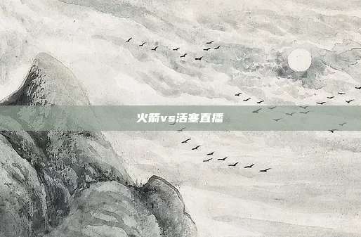 火箭vs活塞直播