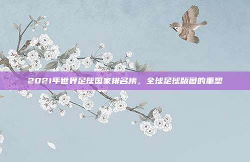 2021年世界足球国家排名榜，全球足球版图的重塑