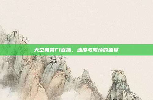 天空体育F1直播，速度与激情的盛宴