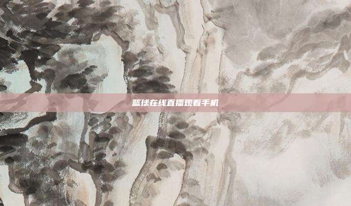 篮球在线直播观看手机