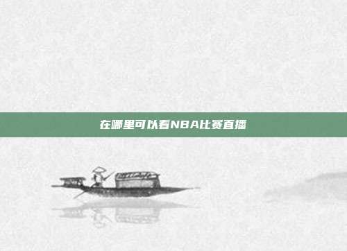 在哪里可以看NBA比赛直播