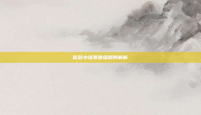 欧冠小组赛晋级规则解析