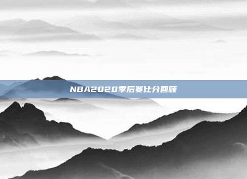 NBA2020季后赛比分回顾